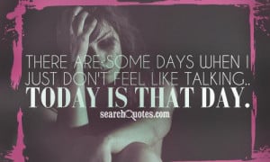 ... are some days when I just don't feel like talking.. Today is that day