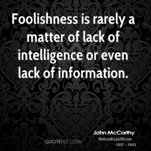 Foolishness is rarely a matter of lack of intelligence or even lack of ...