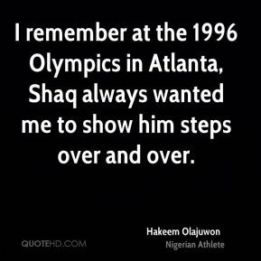 Hakeem Olajuwon - I remember at the 1996 Olympics in Atlanta, Shaq ...