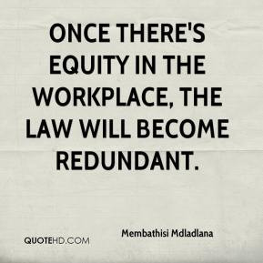 ... Once there's equity in the workplace, the law will become redundant
