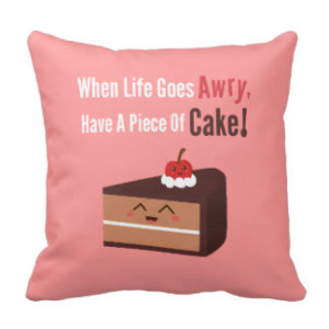 Cute Chocolate Cake with Funny but True Quote Throw Pillows