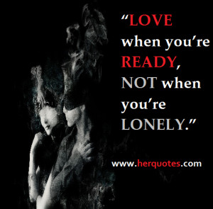 LOVE when you’re READY, NOT when you’re LONELY.”