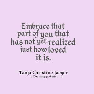 Quotes Picture: embrace that part of you that has not yet realized ...