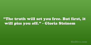 ... set you free. But first, it will piss you off.” – Gloria Steinem