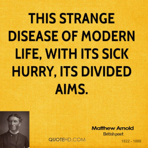 This strange disease of modern life, with its sick hurry, its divided ...