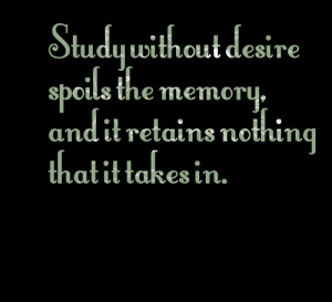 Quotes Picture: study without desire spoils the memory, and it retains ...