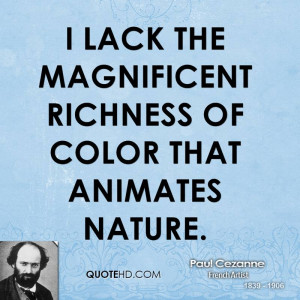 lack the magnificent richness of color that animates nature.