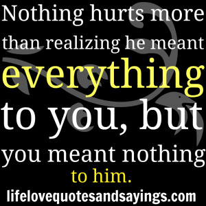 ... Everything To You, But You Meant Nothing To Him ~ Broken Heart Quote