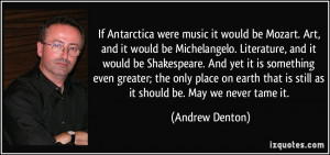 If Antarctica were music it would be Mozart. Art, and it would be ...