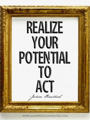 Realize your potential to act.'- Julian Pencilliah #Potential #Act # ...