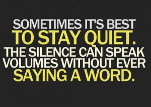 its best to stay QUIET. The silence can speak volumes without ever ...