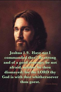 Be Strong and of good courage, be not afraid for the Lord is with you ...