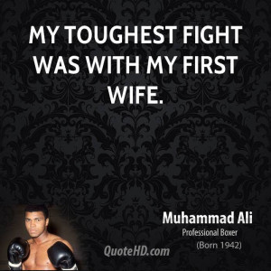 My toughest fight was with my first wife.