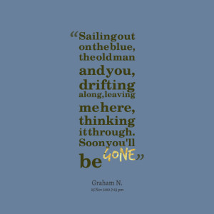 Quotes Picture: sailing out on the blue, the old man and you, drifting ...