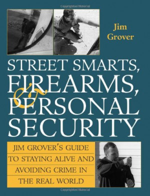 Street Smarts, Firearms, And Personal Security: Jim Grover'S Guide To ...