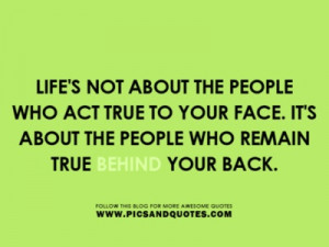 ... to your face. It's about the people who remain true behind your back