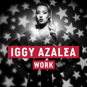 Iggy Azalea “Work” (Remix) [featuring Wale] {U.S. Radio Mix}