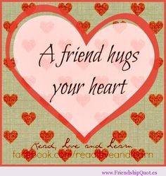 hugs pictures and quotes | ... friend hugs your heart | FrienshipQuot ...