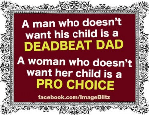 Pro-choice woman = deadbeat dad