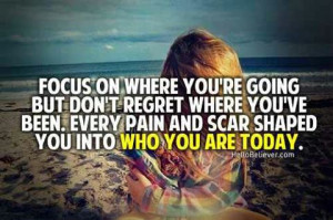 Focus+on+where+you+are+going+but+dont+regret+where+youve+been.jpg