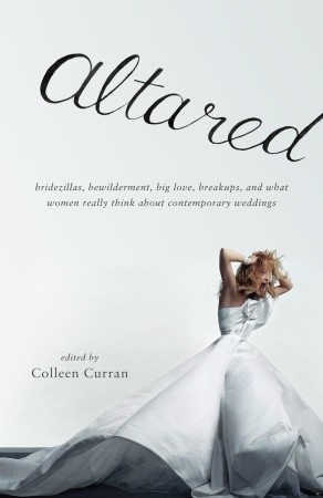 Altared: Bridezillas, Bewilderment, Big Love, Breakups, and What Women ...