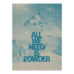 Snowboarding All We Need Is Powder Print