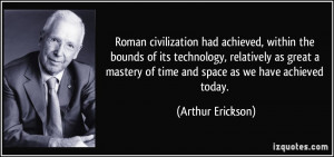 Roman civilization had achieved, within the bounds of its technology ...
