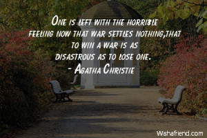... war settles nothing,that to win a war is as disastrous as to lose one