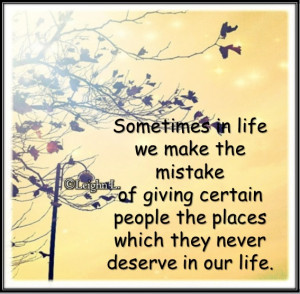 Sometimes in life we make the mistake of giving certain people the ...