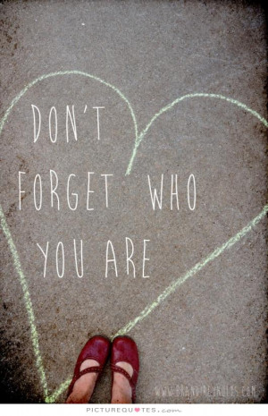 Don't forget who you are Picture Quote #1