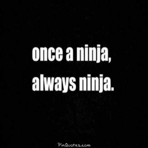 Once a ninja, always ninja