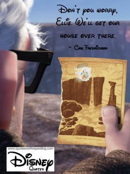 ... We’ll get our house over there. - Carl Fredricksen Disney Quote 52