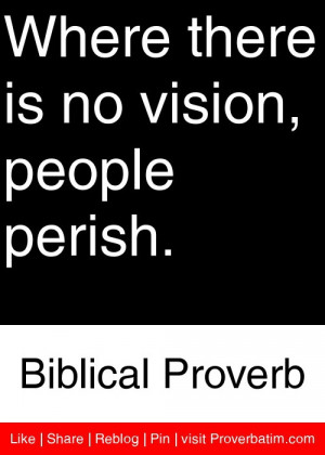 ... is no vision, people perish. - Biblical Proverb #proverbs #quotes