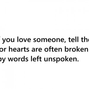 If-you-love-someone-tell-them-For-hearts-are-often-broken-by-words ...