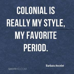 Barbara Ancelet - Colonial is really my style, my favorite period.