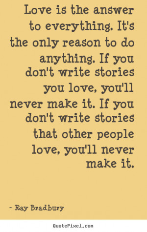 ... you don't write stories you love, you'll never make it. If you don't