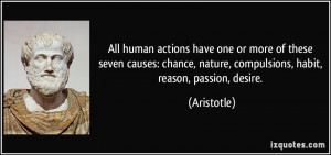 ... , nature, compulsions, habit, reason, passion, desire. - Aristotle