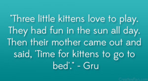 ... came out and said, ‘Time for kittens to go to bed’.” – Gru