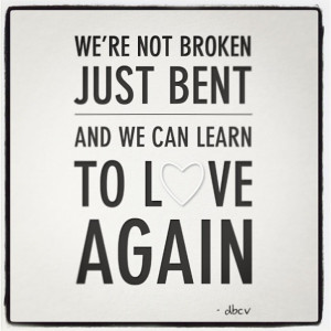 We're not broken just bent, and we can learn to love again #quote # ...