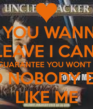 if-you-wanna-leave-i-can-guarantee-you-won-t-find-nobody-else-like-me ...