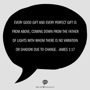Every good gift and every perfect gift is from above, coming down from ...