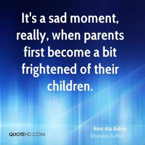 Ama Ata Aidoo - It's a sad moment, really, when parents first become a ...