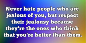 Never hate people who are jealous