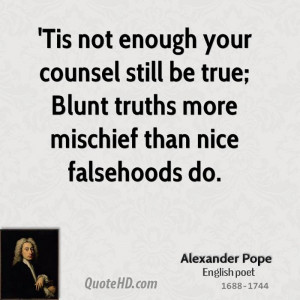 ... still be true; Blunt truths more mischief than nice falsehoods do