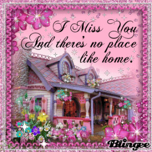 Miss You, and there's no place like home.