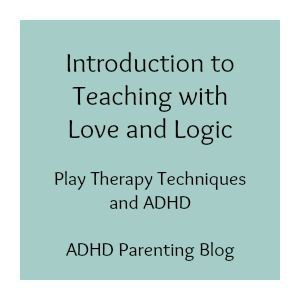 ADHD Using play therapy techniques. Teaching with Love and Logic ...
