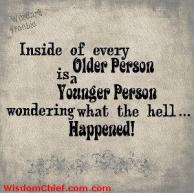 In Every Older Person There is a Younger person Inside wondering what ...