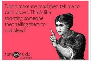 Don't make me mad!!!
