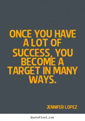 Quotes about success - Once you have a lot of success, you become a ...
