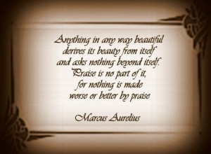 Marcus Aurelius Quotes: Anything in any way beautiful... Marcus ...